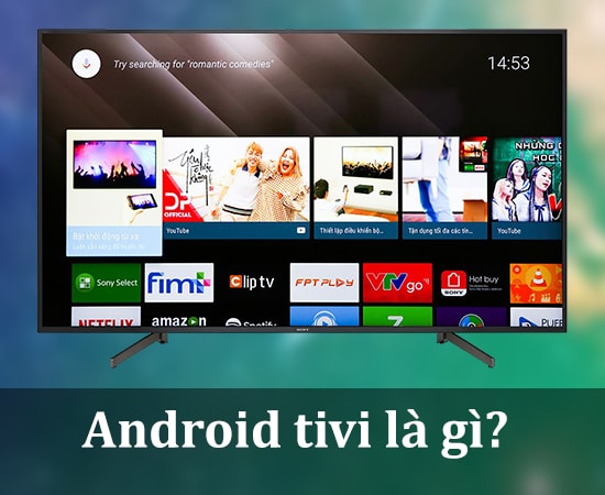 Android Tivi là gì ? Cách thức hoạt động - Thiết lập cài đặt 1 Dòng sản phẩm Android tivi là gì ?
