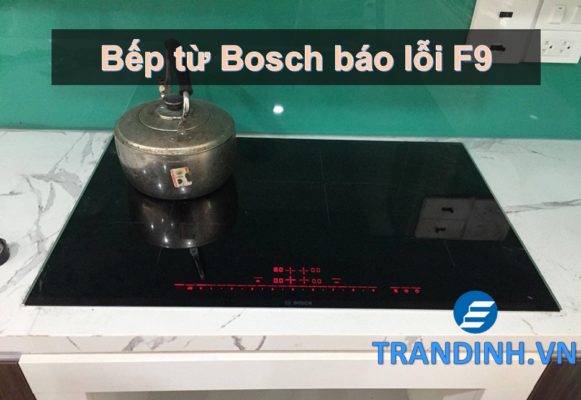 Bếp từ Bosch báo lỗi F9 | Nguyên nhân và Cách khắc phục 1 1. Nguyên nhân bếp từ Bosch báo lỗi F9