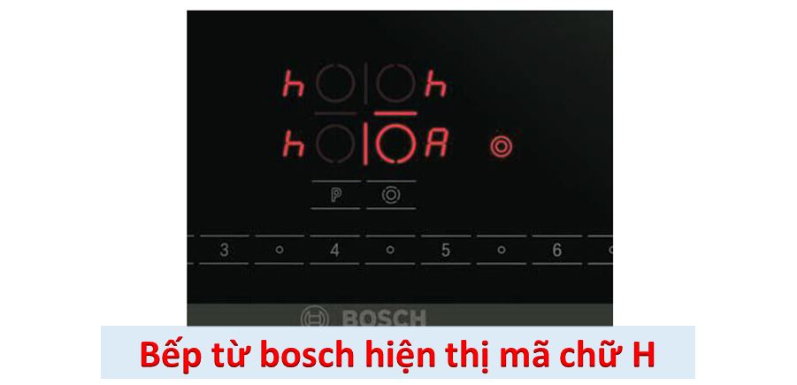 Bếp từ Bosch hiện thị mã chữ H là lỗi gì ?