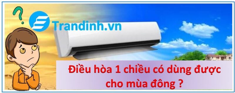 Điều hoà 1 chiều có dùng được cho mùa đông ?
