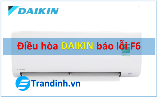 Nguyên nhân điều hòa Daikin báo lỗi F6