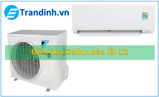 Nguyên nhân điều hòa Daikin lỗi U2