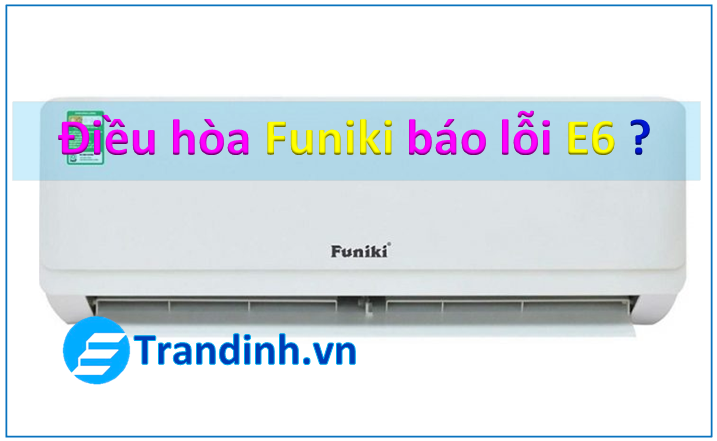 Điều hòa Funiki báo lỗi E6 | Cách sửa trong vòng 1 nốt nhạc 1 Nguyên nhân khiến điều hòa Funiki báo lỗi E6