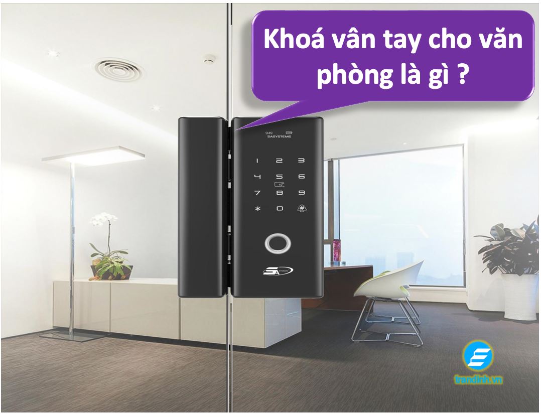 Top 10 khóa cửa vân tay cho văn phòng 3 Khái niệm khoá cửa vân tay cho văn phòng là gì ?