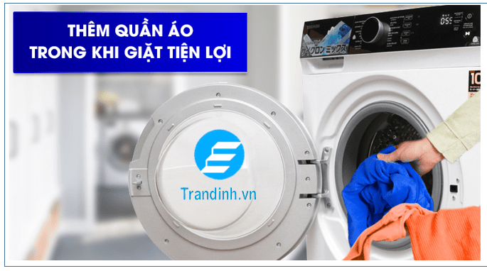 Tính năng thêm quần áo trong khi giặt tiện lợi