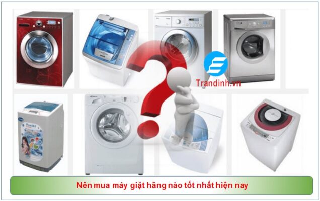 Kinh nghiệm mua máy giặt giá rẻ chất lượng 5 Nên mua máy giặt hãng nào tốt nhất hiện nay