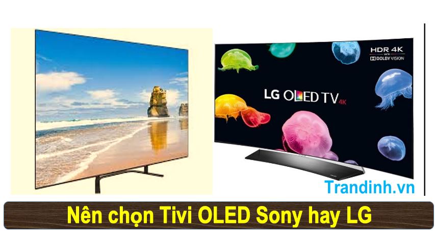 nên lựa chọn mua Oled tivi LG hay Oled Tivi Sony
