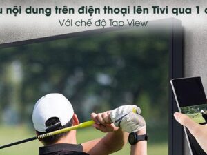 Android Tivi Casper 65 inch 65UG6000 4 11. SamSung UA55AU8000 | Chia sẻ hình ảnh từ điện thoại lên màn hình tivi chỉ với 1 chạm qua tính năng Tap View