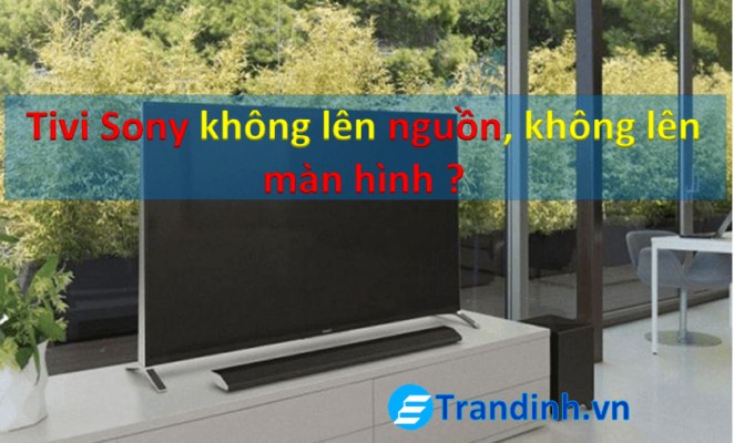 Nguyên nhân tivi Sony không màn hình, không lên nguồn