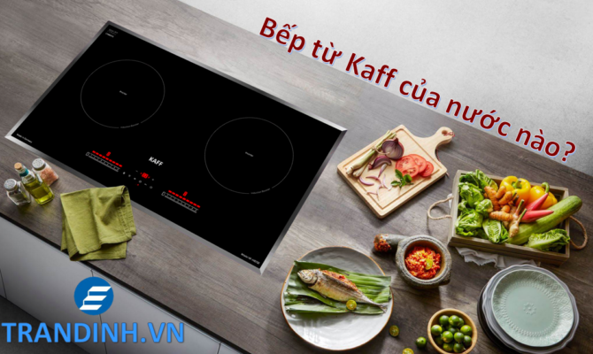 1. Tìm hiểu về xuất xứ bếp từ Kaff