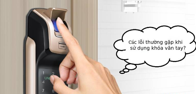 2. Các lỗi thường gặp của khoá vân tay ?