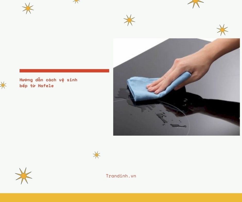 3. Hướng dẫn cách vệ sinh bếp từ Hafele