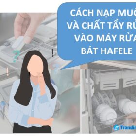 Cách nạp muối và chất tẩy rửa vào máy rửa bát Hafele