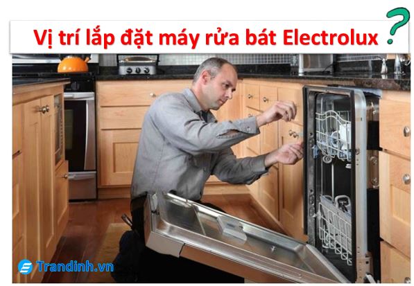 Lưu ý về vị trí lắp đặt máy rửa bát Electrolux