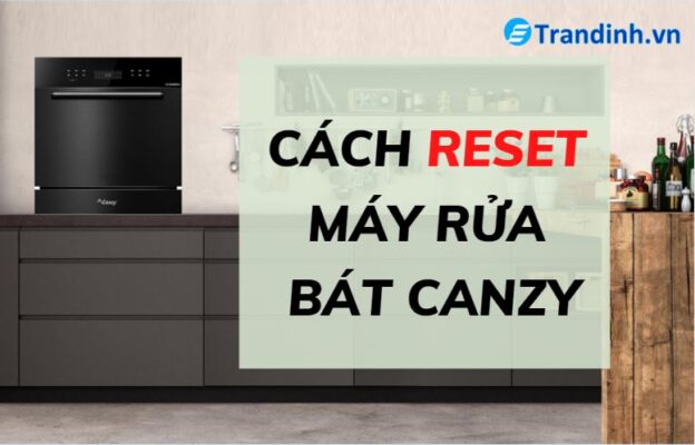 Cách reset máy rửa bát Canzy