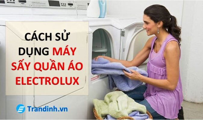 Cách sử dụng máy sấy quần áo Electrolux chuẩn nhất