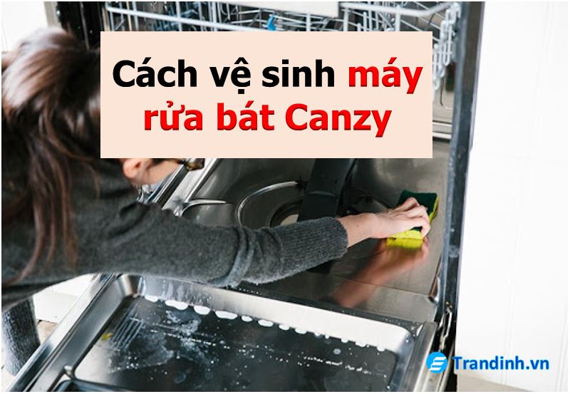 cách vệ sinh máy rửa bát Canzy