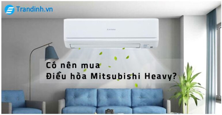 có nên mua điều hòa Mitsubishi Heavy hay không?