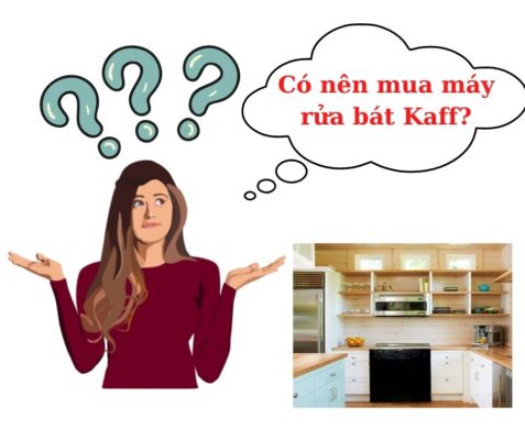 Có nên mua máy rửa bát Kaff không?