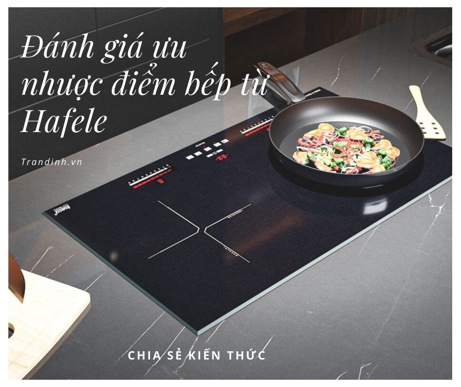 đánh giá ưu nhược điểm bếp từ Hafele 