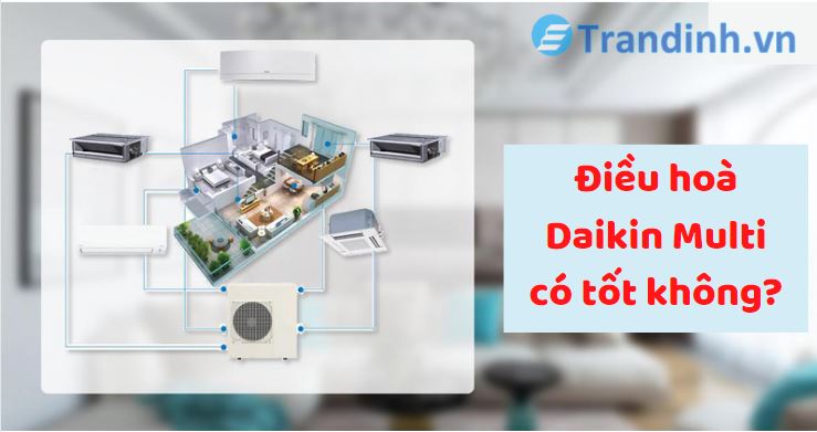 điều hoà Daikin Multi có tốt không