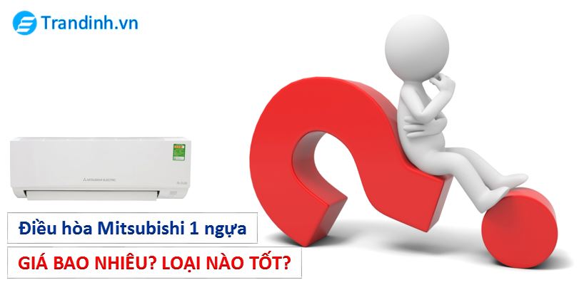 điều hòa Mitsubishi 1 ngựa giá bao nhiêu? Nên mua loại nào tốt?