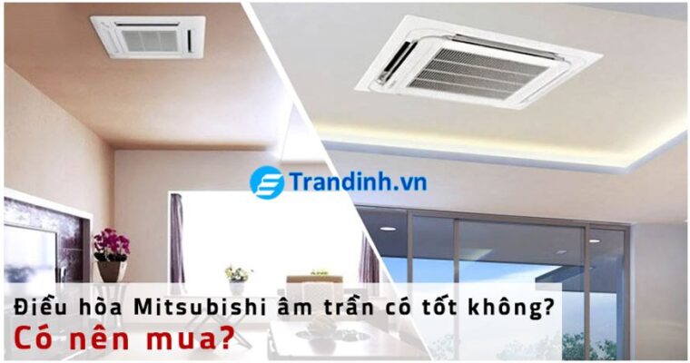 Điều hòa Mitsubishi âm trần có tốt không?