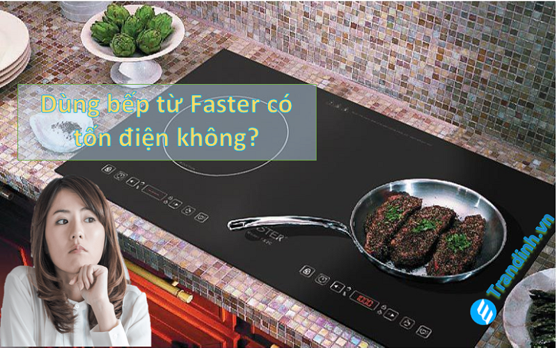 Dùng bếp từ Faster có tốn điện không?【Giải đáp】 1 dung bep tu faster co ton dien khong 3