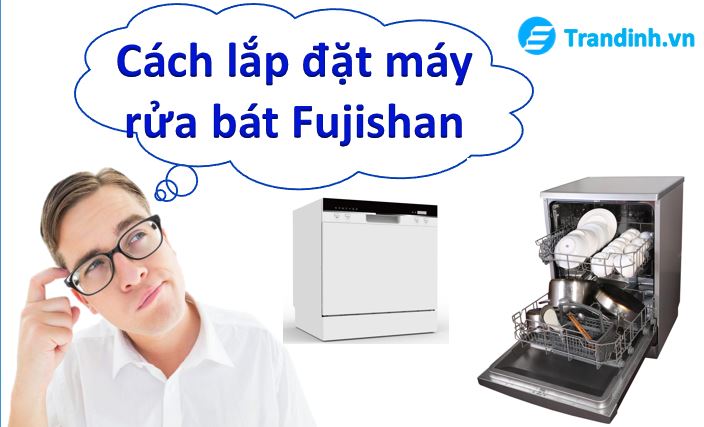 Hướng dẫn cách lắp đặt máy rửa bát Fujishan đơn giản nhất