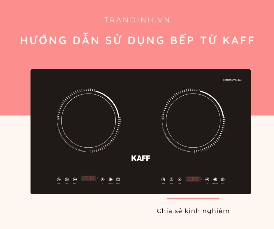 1. Hướng dẫn sử dụng bếp từ Kaff đúng chuẩn