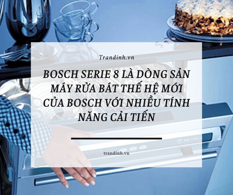 1. Khái niệm máy rửa bát Bosch Serie 8 là gì?