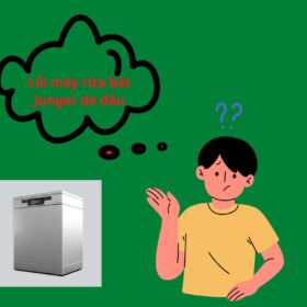 Lỗi máy rửa bát Junger [ Nguyên nhân và cách khắc phục ]