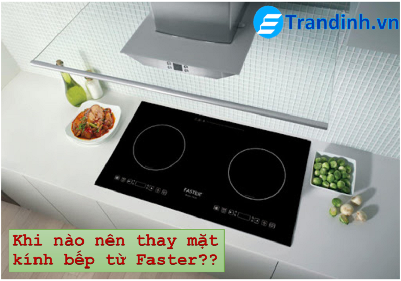 3. Khi nào nên thay mặt kính bếp từ Faster?