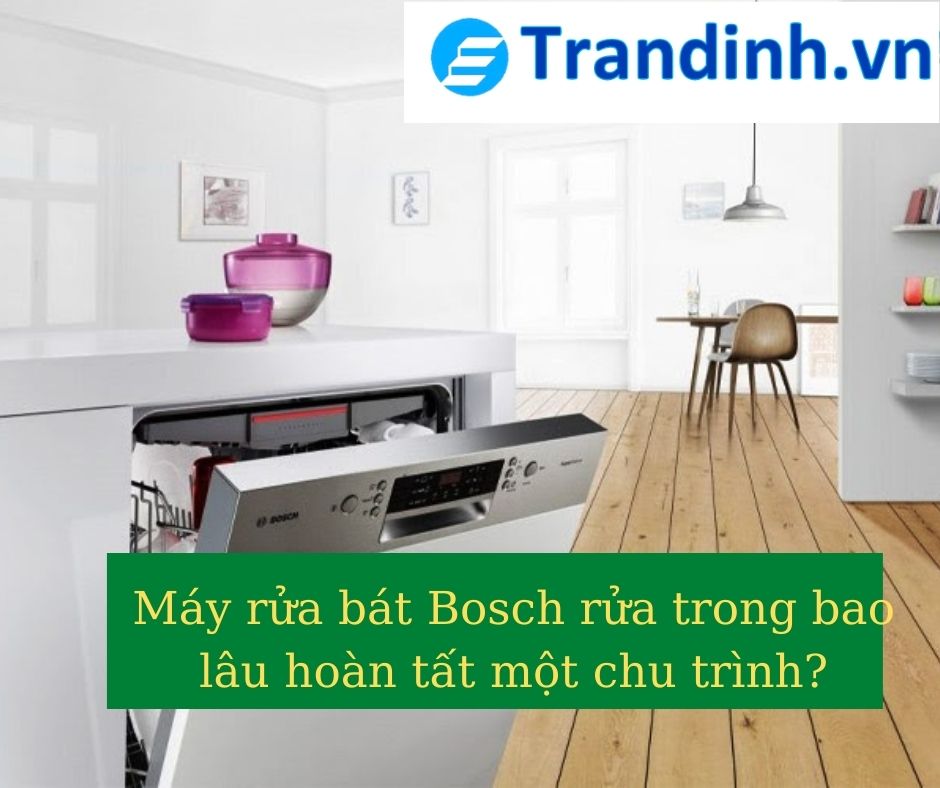 2. Máy rửa bát Bosch rửa trong bao lâu hoàn tất một chu trình?