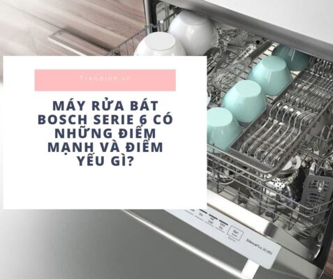 Máy rửa bát Bosch Serie 6 có điểm mạnh và điểm yếu