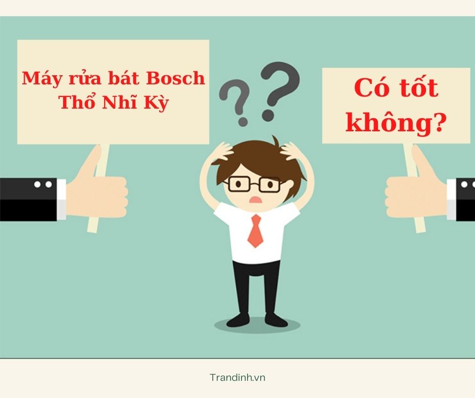 Máy rửa bát Bosch Thổ Nhĩ Kỳ có tốt không?