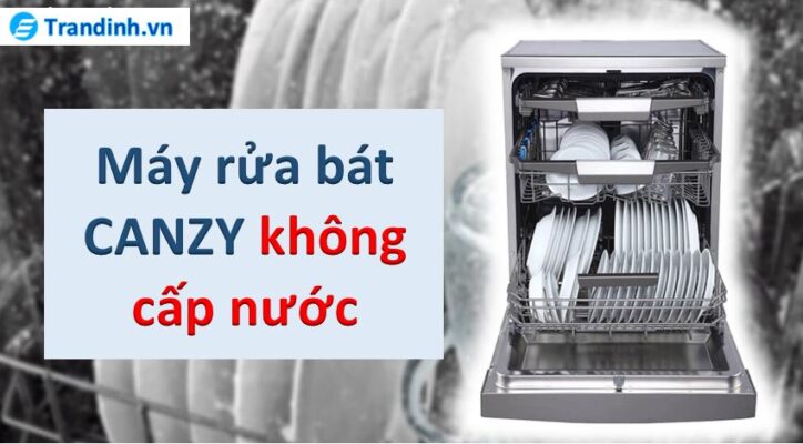 Máy rửa bát Canzy không cấp nước
