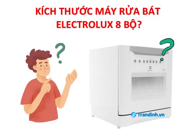 máy rửa bát Electrolux 8 bộ kích thước bao nhiêu