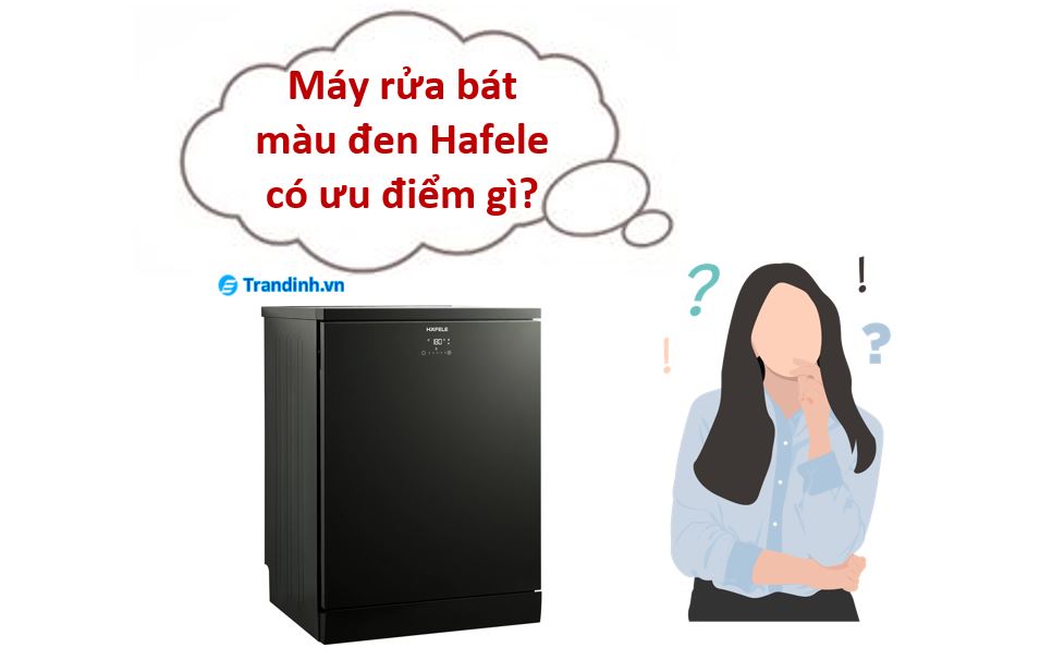 Máy rửa bát màu đen Hafele có ưu điểm gì?