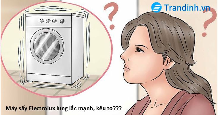 Nguyên nhân khiến máy sấy Electrolux bị kêu, rung lắc mạnh