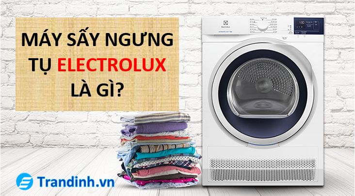 Máy sấy ngưng tụ Electrolux là gì? Có nên mua không?