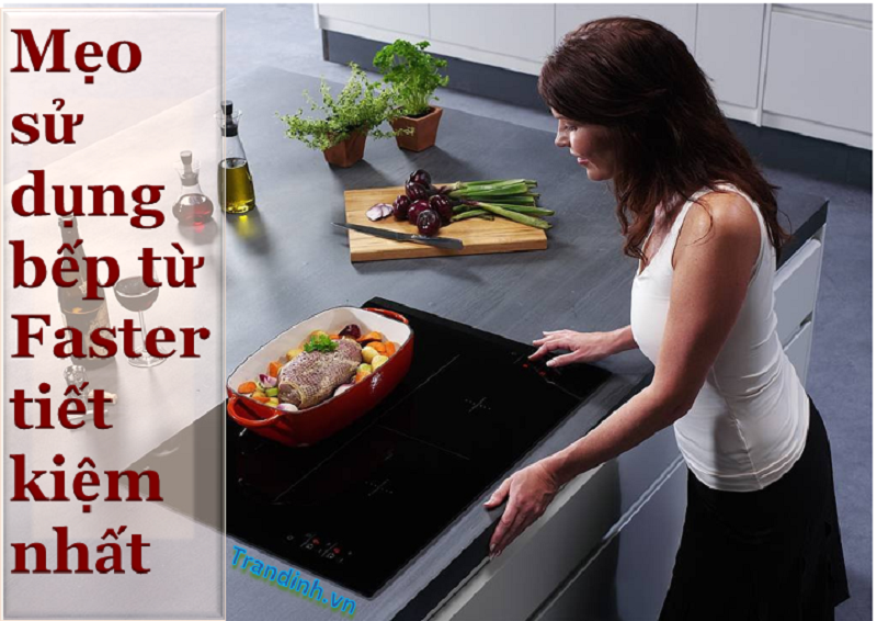 Mẹo sử dụng bếp từ Faster siêu tiết kiệm điện 1 meo su dung bep tu faster sieu tiet kiem dien 2