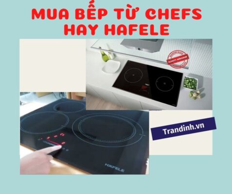 nên mua bếp từ Chefs hay bếp từ Hafele