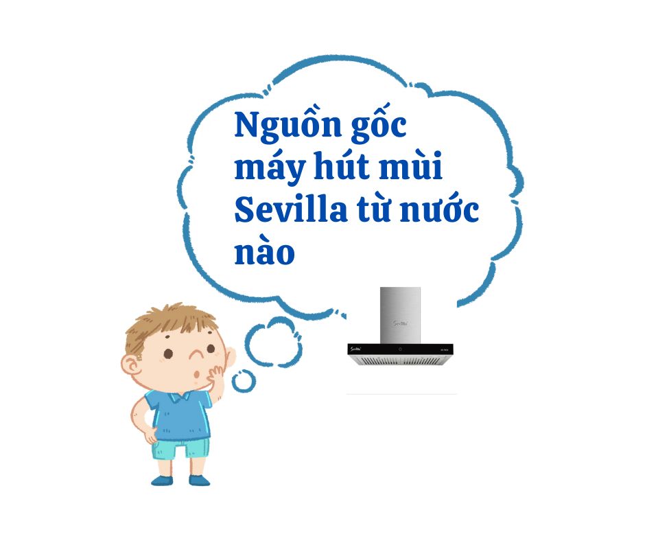 máy hút mùi Sevilla có nguồn gốc từ nước nào