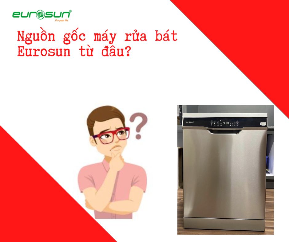 Nguồn gốc máy rửa bát Eurosun từ nước nào? 1 nguon goc may rua bat eurosun tu dau