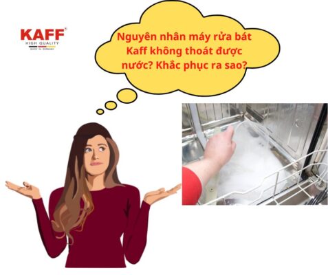 nguyên nhân máy rửa bát Kaff bị đọng nước 