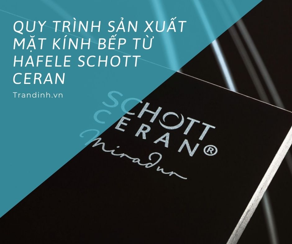 Quy trình sản xuất mặt kính bếp từ Hafele Schott Ceran 1 Bếp từ Hafele Schott Ceran