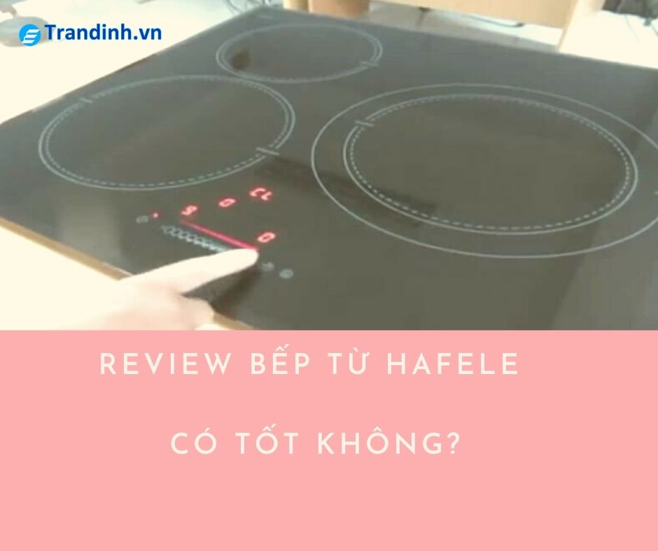 review bếp từ Hafele có tốt không