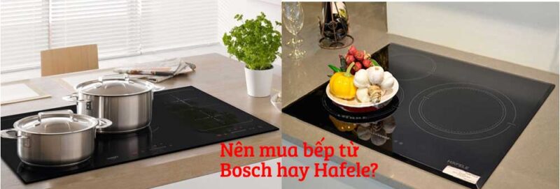 4. Nên mua bếp từ Bosch hay Hafele?