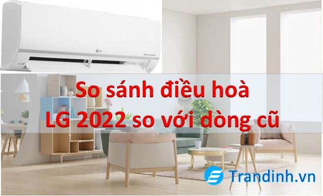 So sánh điều hoà LG 2022 với các dòng cũ